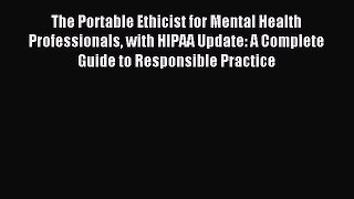 Read The Portable Ethicist for Mental Health Professionals with HIPAA Update: A Complete Guide