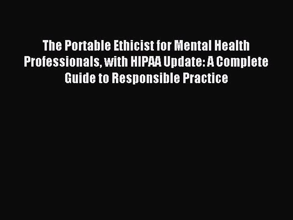 Read The Portable Ethicist for Mental Health Professionals with HIPAA Update: A Complete Guide