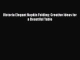 [PDF] Victoria Elegant Napkin Folding: Creative Ideas for a Beautiful Table Read Online