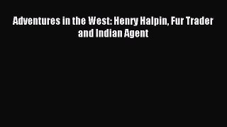 Read Adventures in the West: Henry Halpin Fur Trader and Indian Agent PDF Online