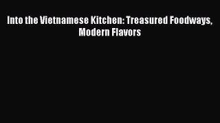 Download Into the Vietnamese Kitchen: Treasured Foodways Modern Flavors Ebook Free