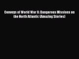 Download Convoys of World War II: Dangerous Missions on the North Atlantic (Amazing Stories)