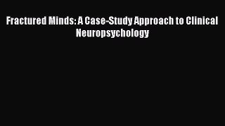Download Fractured Minds: A Case-Study Approach to Clinical Neuropsychology PDF Free