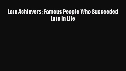 Read Late Achievers Famous People Who Succeeded Late in Life Ebook Online video dailymotion