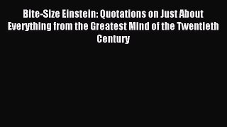 Download Bite-Size Einstein: Quotations on Just About Everything from the Greatest Mind of