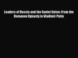 Download Leaders of Russia and the Soviet Union: From the Romanov Dynasty to Vladimir Putin