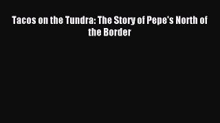 Read Tacos on the Tundra: The Story of Pepe's North of the Border PDF Free
