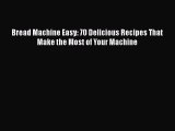 [PDF] Bread Machine Easy: 70 Delicious Recipes That Make the Most of Your Machine Read Full