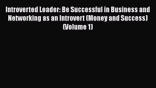 Read Introverted Leader: Be Successful in Business and Networking as an Introvert (Money and