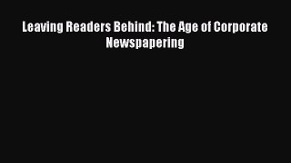 Read Leaving Readers Behind: The Age of Corporate Newspapering Ebook Free