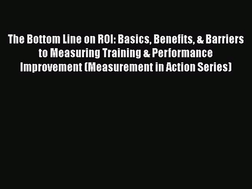 Read The Bottom Line on ROI: Basics Benefits & Barriers to Measuring Training & Performance