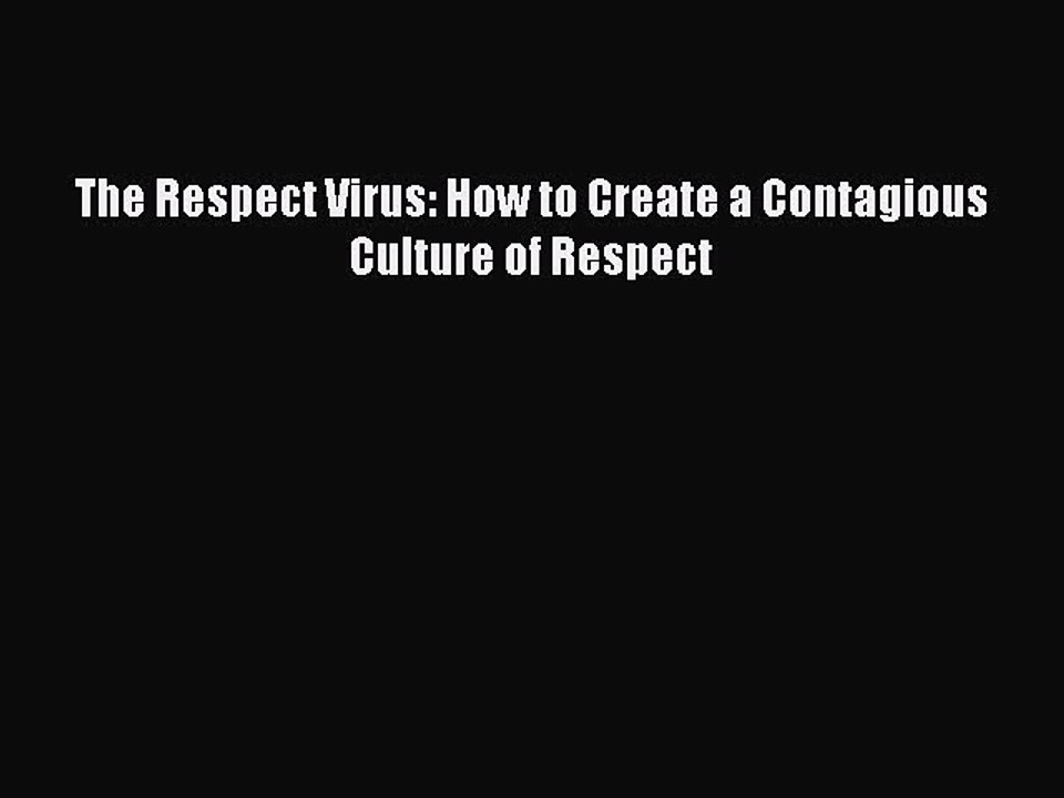 Read The Respect Virus: How to Create a Contagious Culture of Respect Ebook Free