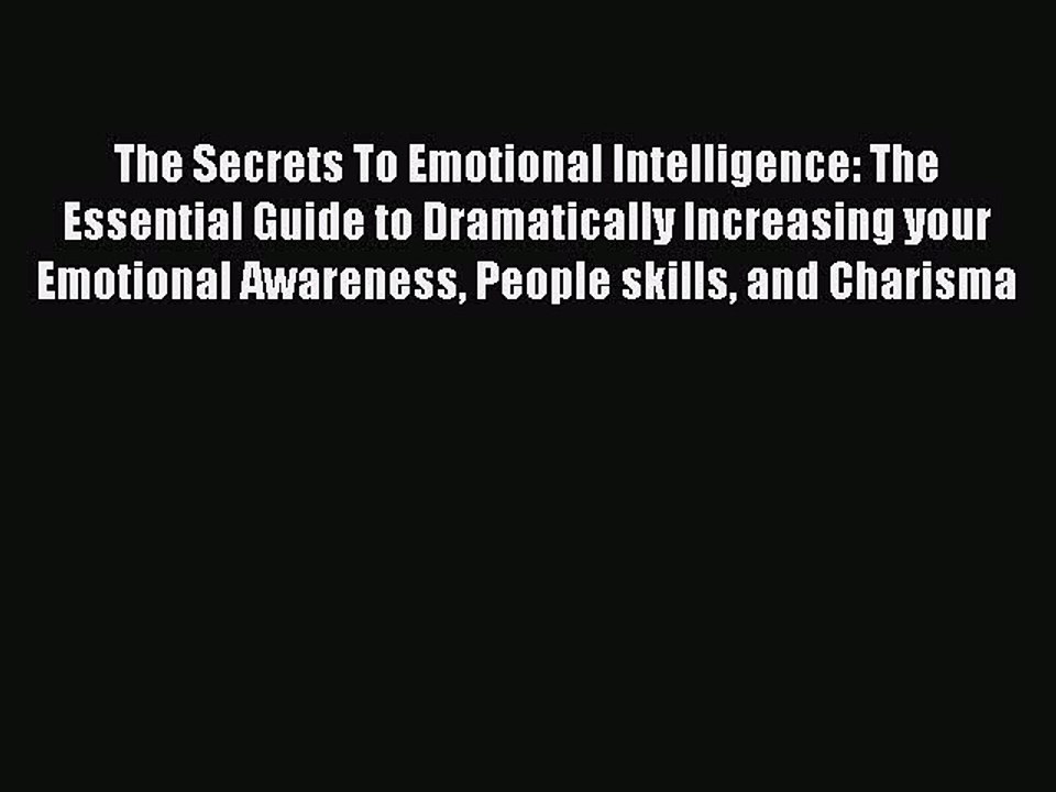 Download The Secrets To Emotional Intelligence: The Essential Guide to Dramatically Increasing
