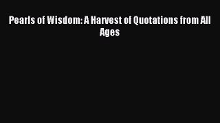 Read Pearls of Wisdom: A Harvest of Quotations from All Ages ebook textbooks