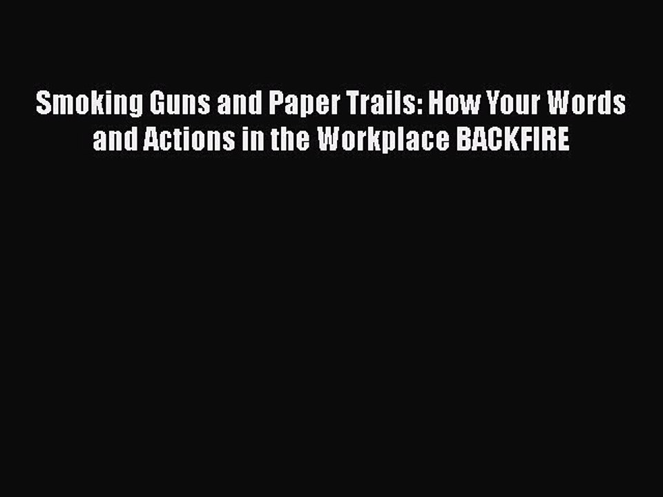 Read Smoking Guns and Paper Trails: How Your Words and Actions in the Workplace BACKFIRE Ebook