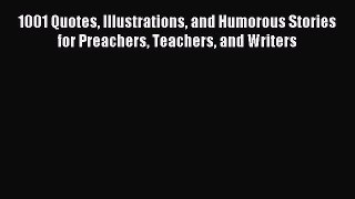 Read 1001 Quotes Illustrations and Humorous Stories for Preachers Teachers and Writers E-Book