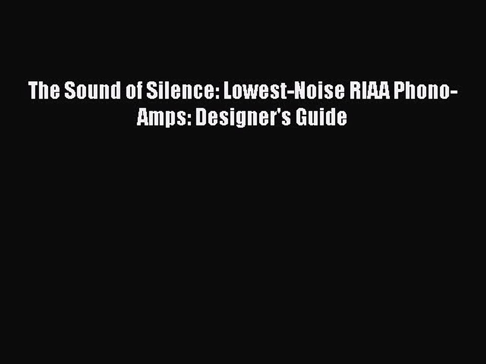 Read The Sound of Silence: Lowest-Noise RIAA Phono-Amps: Designer's Guide Ebook Online