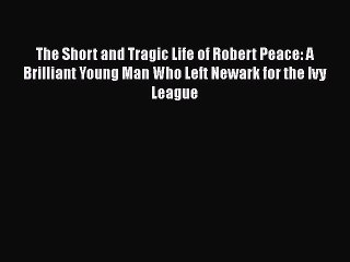 Read Book The Short and Tragic Life of Robert Peace: A Brilliant Young Man Who Left Newark