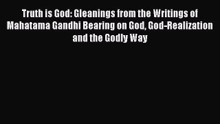 Download Truth is God: Gleanings from the Writings of Mahatama Gandhi Bearing on God God-Realization