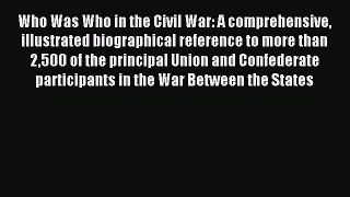 Read Who Was Who in the Civil War: A comprehensive illustrated biographical reference to more