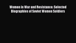 Read Women in War and Resistance: Selected Biographies of Soviet Women Soldiers Ebook Free