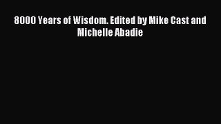 Read 8000 Years of Wisdom. Edited by Mike Cast and Michelle Abadie PDF Free