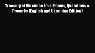 Read Treasury of Ukrainian Love: Poems Quotations & Proverbs (English and Ukrainian Edition)