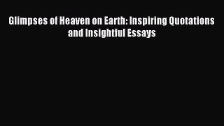 Read Glimpses of Heaven on Earth: Inspiring Quotations and Insightful Essays PDF Free