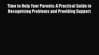 Read Time to Help Your Parents: A Practical Guide to Recognising Problems and Providing Support