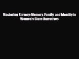 Read Books Mastering Slavery: Memory Family and Identity in Women's Slave Narratives E-Book