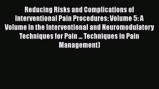 Download Reducing Risks and Complications of Interventional Pain Procedures: Volume 5: A Volume