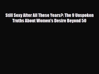 Read Books Still Sexy After All These Years?: The 9 Unspoken Truths About Women's Desire Beyond