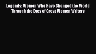 Read Legends: Women Who Have Changed the World Through the Eyes of Great Women Writers Ebook