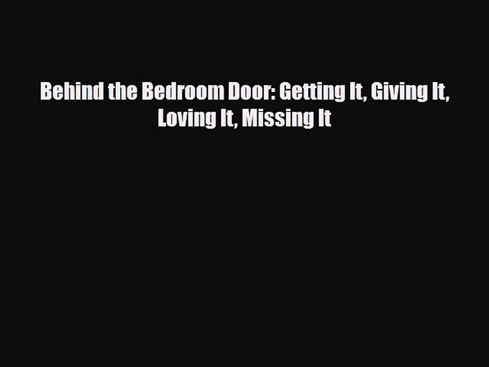 Read Books Behind the Bedroom Door: Getting It Giving It Loving It Missing It E-Book Free