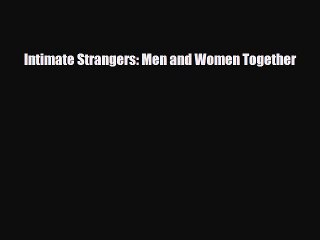 Read Books Intimate Strangers: Men and Women Together PDF Free