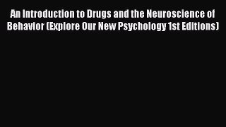 Read An Introduction to Drugs and the Neuroscience of Behavior (Explore Our New Psychology