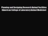 Read Planning and Designing Research Animal Facilities (American College of Laboratory Animal