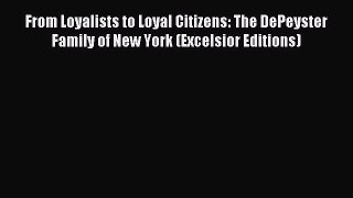 Download From Loyalists to Loyal Citizens: The DePeyster Family of New York (Excelsior Editions)