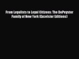 Download From Loyalists to Loyal Citizens: The DePeyster Family of New York (Excelsior Editions)