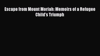 Read Escape from Mount Moriah: Memoirs of a Refugee Child's Triumph Ebook Free