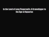 Read In the Land of Long Fingernails: A Gravedigger in the Age of Aquarius PDF Free