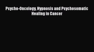 Read Psycho-Oncology Hypnosis and Psychosomatic Healing in Cancer Ebook Free