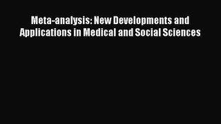 Read Meta-analysis: New Developments and Applications in Medical and Social Sciences Ebook