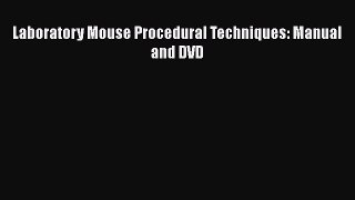 Read Laboratory Mouse Procedural Techniques: Manual and DVD Ebook Free