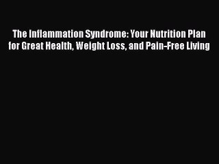 Read Books The Inflammation Syndrome: Your Nutrition Plan for Great Health Weight Loss and