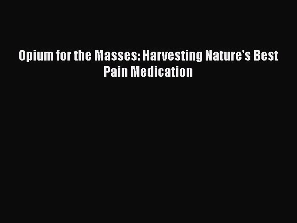 Read Books Opium for the Masses: Harvesting Nature's Best Pain Medication E-Book Free