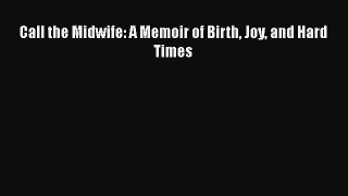 Read Book Call the Midwife: A Memoir of Birth Joy and Hard Times ebook textbooks