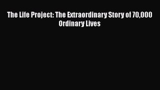 Download Book The Life Project: The Extraordinary Story of 70000 Ordinary Lives Ebook PDF