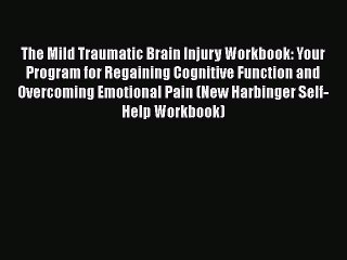 Read Books The Mild Traumatic Brain Injury Workbook: Your Program for Regaining Cognitive Function