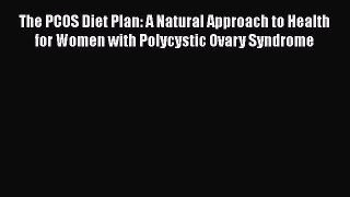 Read Books The PCOS Diet Plan: A Natural Approach to Health for Women with Polycystic Ovary